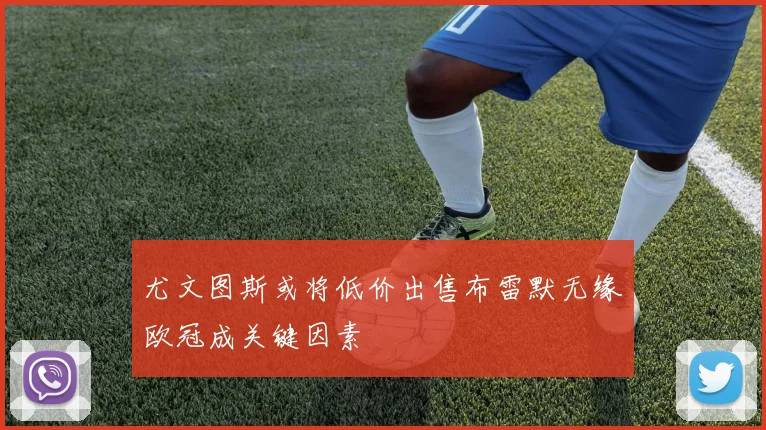 尤文图斯或将低价出售布雷默无缘欧冠成关键因素